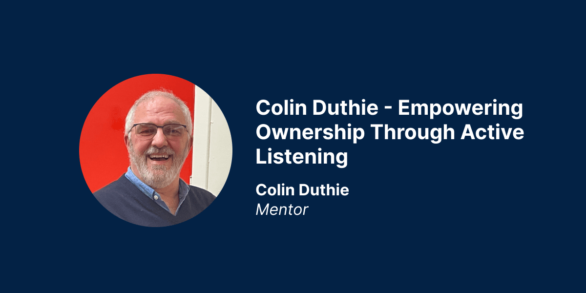 Mentor Spotlight: Colin Duthie - Empowering Ownership Through Active Listening